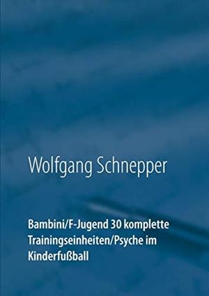 BAMBINI / F-JUGEND 30 KOMPLETTE TRAININGSEINHEITEN | 9783750430709 | SCHNEPPER, WOLFGANG