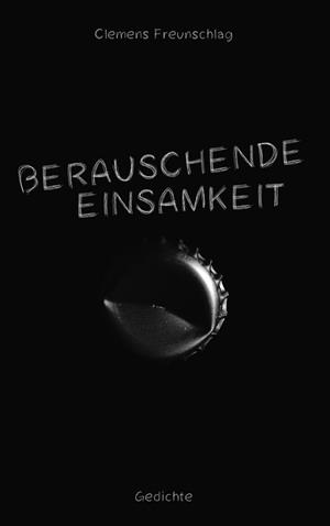 BERAUSCHENDE EINSAMKEIT | 9783750440487 | FREUNSCHLAG, CLEMENS