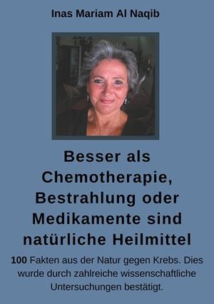 BESSER ALS CHEMOTHERAPIE, BESTRAHLUNG ODER MEDIKAMENTE SIND NATÜRLICHE HEILMITTEL | 9783750406629 | AL NAQIB, INAS MARIAM