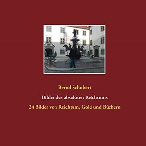 BILDER DES ABSOLUTEN REICHTUMS | 9783738651638 | SCHUBERT, BERND