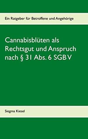 CANNABISBLÜTEN ALS RECHTSGUT UND ANSPRUCH NACH § 31 ABS. 6 SGB V | 9783735784438 | KIESEL, SIEGMA