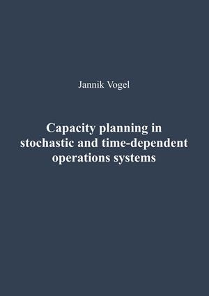 CAPACITY PLANNING IN STOCHASTIC AND TIME-DEPENDENT OPERATIONS SYSTEMS | 9783750487468 | VOGEL, JANNIK