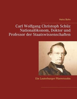 CARL WOLFGANG CHRISTOPH SCHÜZ DOKTOR UND PROFESSOR DER STAATSWISSENSCHAFTEN | 9783750461420 | BOHN, HEINZ
