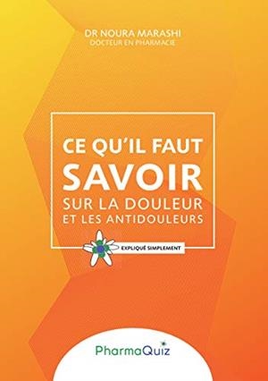 CE QU'IL FAUT SAVOIT SUR LA DOULEUR ET LES ANTI-DOULEURS | 9782322038039 | MARASHI, NOURA