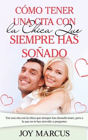 CÓMO TENER UNA CITA CON LA CHICA QUE SIEMPRE HAS SOÑADO | 9788413268064 | MARCUS, JOY