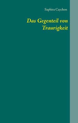 DAS GEGENTEIL VON TRAURIGKEIT | 9783750414464 | CZYCHON, SAPHIRA
