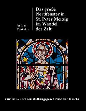 DAS GROßE NORDFENSTER IN ST. PETER MERZIG IM WANDEL DER ZEIT | 9783752896299 | FONTAINE, ARTHUR