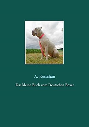 DAS KLEINE BUCH VOM DEUTSCHEN BOXER | 9783750469006 | KETSCHAU, A.