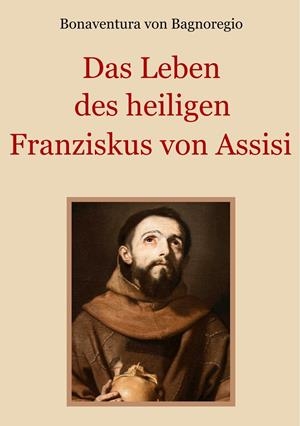 DAS LEBEN DES HEILIGEN FRANZISKUS VON ASSISI | 9783748119456 | VON BAGNOREGIO, BONAVENTURA