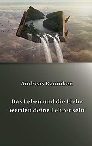 DAS LEBEN UND DIE LIEBE WERDEN DEINE LEHRER SEIN | 9783750482098 | BAUMKEN, ANDREAS