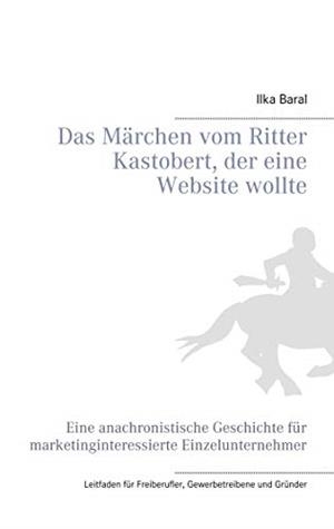 DAS MÄRCHEN VOM RITTER KASTOBERT, DER EINE WEBSITE WOLLTE | 9783744813396 | BARAL, ILKA