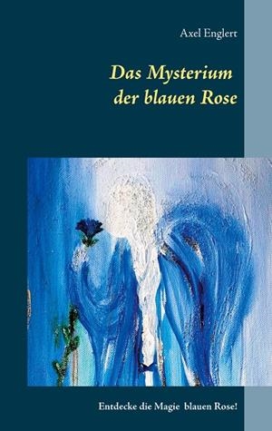 DAS MYSTERIUM DER BLAUEN ROSE | 9783750487376 | ENGLERT, AXEL