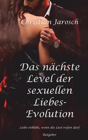 DAS NÄCHSTE LEVEL DER SEXUELLEN LIEBES-EVOLUTION | 9783750421073 | JAROSCH, CHRISTIAN