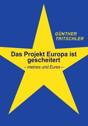 DAS PROJEKT EUROPA IST GESCHEITERT | 9783748139485 | TRITSCHLER, GUNTHER