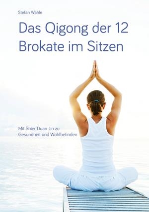 DAS QIGONG DER 12 BROKATE IM SITZEN | 9783749487134 | WAHLE, STEFAN