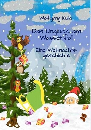 DAS UNGLÜCK AM WASSERFALL - EINE WEIHNACHTSGESCHICHTE | 9783750405806 | KULLA, WOLFGANG