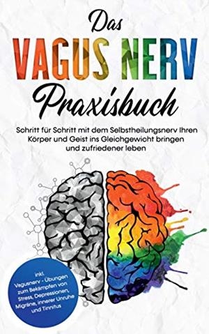 DAS VAGUS NERV PRAXISBUCH: SCHRITT FÜR SCHRITT MIT DEM SELBSTHEILUNGSNERV IHREN KÖRPER UND GEIST INS GLEICHGEWICHT BRINGEN UND ZUFRIEDENER LEBEN - INK | 9783751923446 | VOGT, FREDERICK