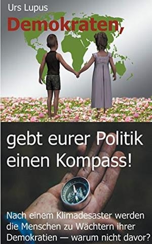 DEMOKRATEN, GEBT EURER POLITIK EINEN KOMPASS! | 9783752848311 | LUPUS, URS