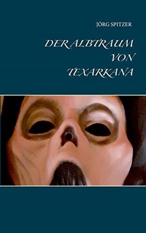 DER ALBTRAUM VON TEXARKANA | 9783752899146 | SPITZER, JORG