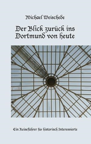DER BLICK ZURÜCK INS DORTMUND VON HEUTE | 9783749467457 | WEISCHEDE, MICHAEL