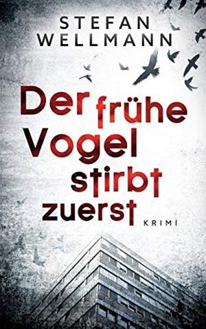 DER FRÜHE VOGEL STIRBT ZUERST | 9783748171881 | WELLMANN, STEFAN