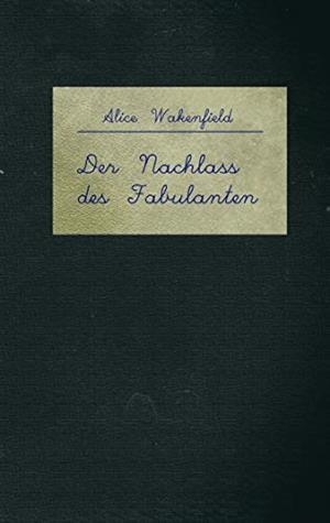 DER NACHLASS DES FABULANTEN | 9783750413511 | WAKENFIELD, ALICE