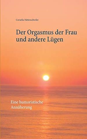 DER ORGASMUS DER FRAU UND ANDERE LUGEN | 9783746032283 | HATTENSCHWILER, CORNELIA