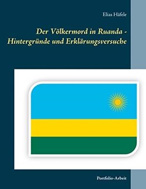 DER VÖLKERMORD IN RUANDA - HINTERGRÜNDE UND ERKLÄRUNGSVERSUCHE | 9783750411562 | HAFELE, ELIAS