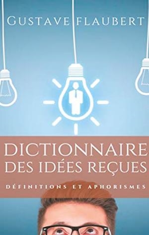 DICTIONNAIRE DES IDEES RECUES | 9782322182947 | FLAUBERT, GUSTAVE