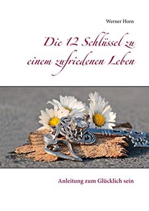 DIE 12 SCHLUSSEL ZU EINEM ZUFRIEDENEN LEBEN | 9783751917070 | HORN, WERNER