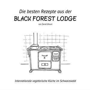 DIE BESTEN REZEPTE AUS DER BLACK FOREST LODGE | 9783749466863 | BRAUN, SARAH