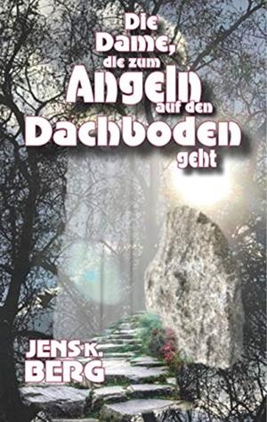 DIE DAME, DIE ZUM ANGELN AUF DEN DACHBODEN GEHT | 9783750469501 | BERG, JENS K.