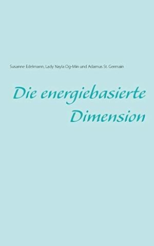 DIE ENERGIEBASIERTE DIMENSION | 9783749479818 | EDELMANN, SUSANNE / OG-MIN, LADY NAYLA / ST. GERMAIN