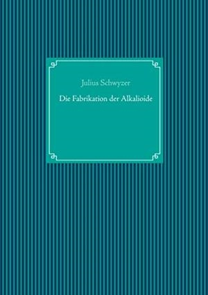 DIE FABRIKATION DER ALKALOIDE | 9783750420052 | SCHWYZER, JULIUS