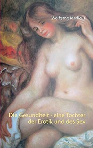 DIE GESUNDHEIT - EINE TOCHTER DER EROTIK UND DES SEX | 9783751900294 | MEDICUS, WOLFGANG