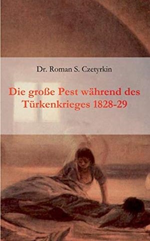 DIE GROSSE PEST WAHREND DES TURKENKRIEGES 1828-182 | 9783750480605 | CZETYRKIN, DR. ROMAN S.