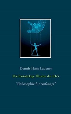 DIE HARTNACKIGE ILLUSION DES ICH'S | 9783839126479 | LADENER, DENNIS HANS