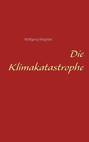 DIE KLIMAKATASTROPHE | 9783741274329 | RATGEBER, WOLFGANG