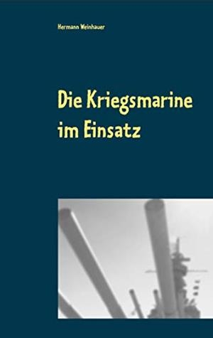 DIE KRIEGSMARINE IM EINSATZ | 9783750418295 | WEINHAUER, HERMANN