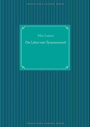 DIE LEHRE VOM TYRANNENMORD | 9783749496334 | LOSSEN, MAX