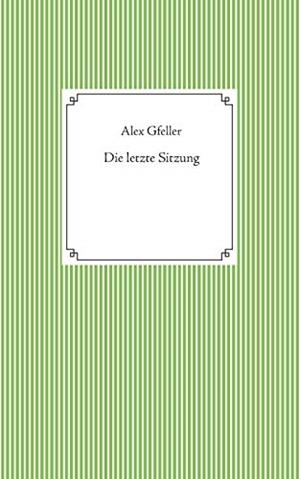 DIE LETZTE SITZUNG | 9783751922616 | GFELLER, ALEX
