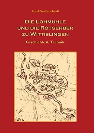 DIE LOHMÜHLE UND DIE ROTGERBER ZU WITTISLINGEN | 9783732286645 | WALTERSCHEIDT, FRANK