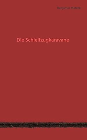 DIE SCHLEIFZUGKARAVANE | 9783732253869 | MATZEK, BENJAMIN