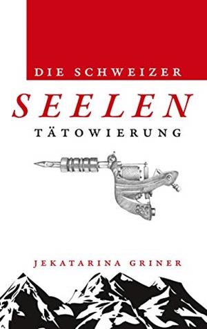 DIE SCHWEIZER SEELENTÄTOWIERUNG | 9783750403512 | GRINER, JEKATARINA