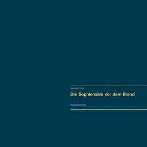 DIE SOPHIENSÄLE VOR DEM BRAND. VOLLSTÄNDIGER REPRINT IN ORIGINALGRÖßE. | 9783735721969 | GLUCK, ALEXANDER
