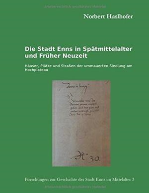DIE STADT ENNS IN SPATMITTELALTER UND FRUHER NEUZE | 9783752810998 | HASLHOFER, NORBERT
