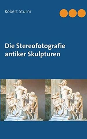 DIE STEREOFOTOGRAFIE ANTIKER SKULPTUREN | 9783749485420 | STURM, ROBERT