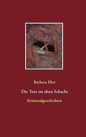 DIE TOTE IM ALTEN SCHACHT | 9783751935135 | EHRT, BARBARA