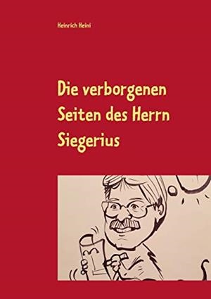 DIE VERBORGENEN SEITEN DES HERRN SIEGERIUS | 9783750437487 | HEINI, HEINRICH