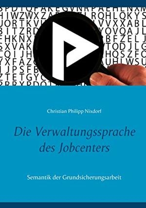 DIE VERWALTUNGSSPRACHE DES JOBCENTERS | 9783751929615 | NIXDORF, CHRISTIAN PHILIPP